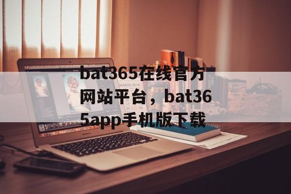 bat365在线官方网站平台，bat365app手机版下载